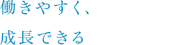 働きやすく、成長できる